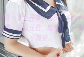 模范学院 – 精选图集，柳侑绮Sevenbaby有点甜，有点任性，哈哈哈，一整份子小调皮。