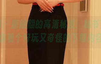 秀人网 – 唐翩翩的高清秘笈：秘书变身，带你看个好玩又奇怪的下载内容。